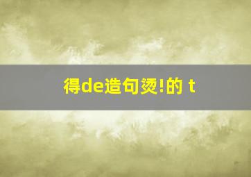 得de造句烫!的 t